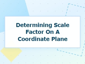 How to Determine Scale Factor on a Coordinate Plane
